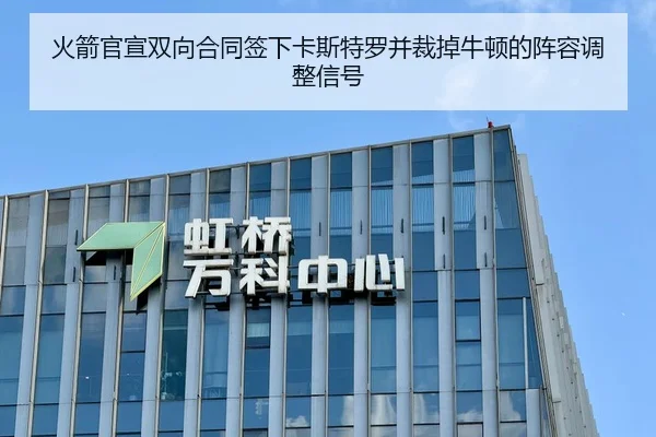 火箭官宣双向合同签下卡斯特罗并裁掉牛顿的阵容调整信号
